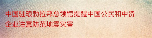 中国驻琅勃拉邦总领馆提醒中国公民和中资企业注意防范地震灾害