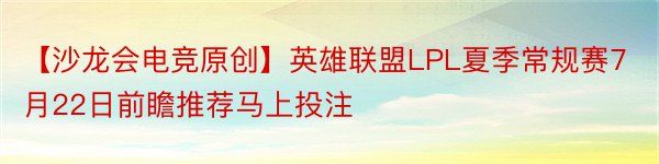 【沙龙会电竞原创】英雄联盟LPL夏季常规赛7月22日前瞻推荐马上投注